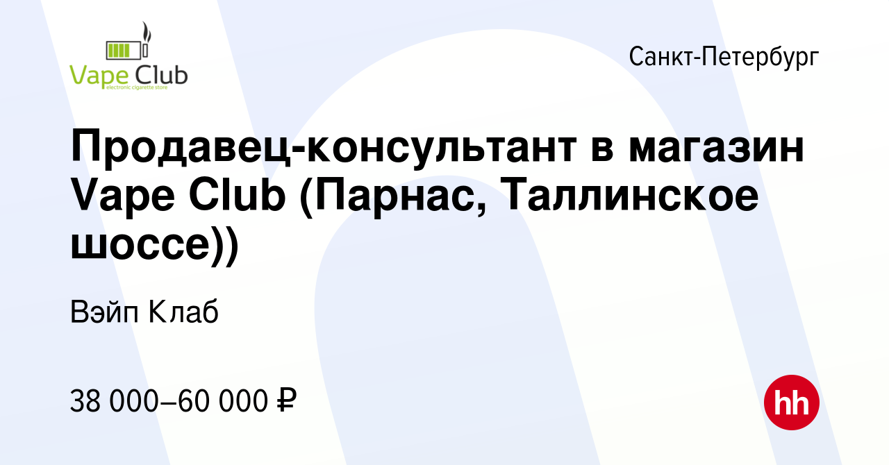 Вакансия Продавец-консультант в магазин Vape Club (Парнас, Таллинское  шоссе)) в Санкт-Петербурге, работа в компании Вэйп Клаб (вакансия в архиве  c 19 ноября 2021)