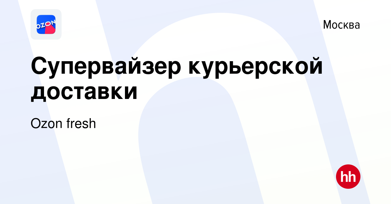 Вакансия Супервайзер курьерской доставки в Москве, работа в компании Ozon  fresh (вакансия в архиве c 28 октября 2021)