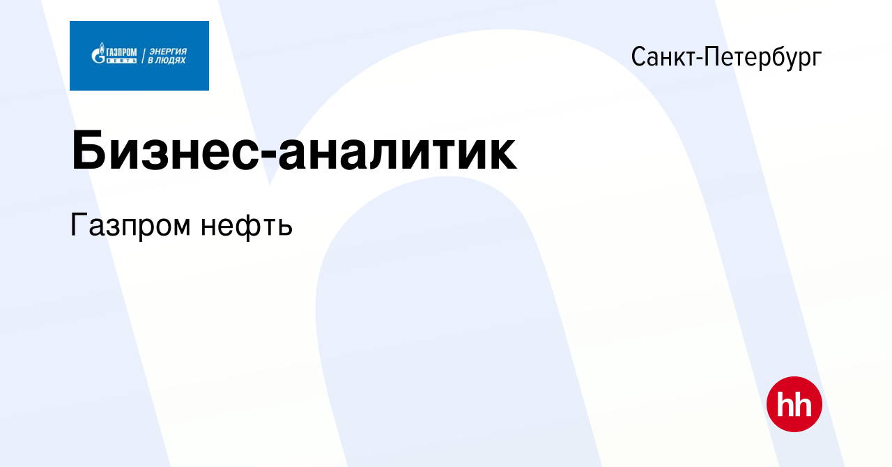 Вакансия Бизнес-аналитик в Санкт-Петербурге, работа в компании Газпром  нефть (вакансия в архиве c 17 декабря 2021)