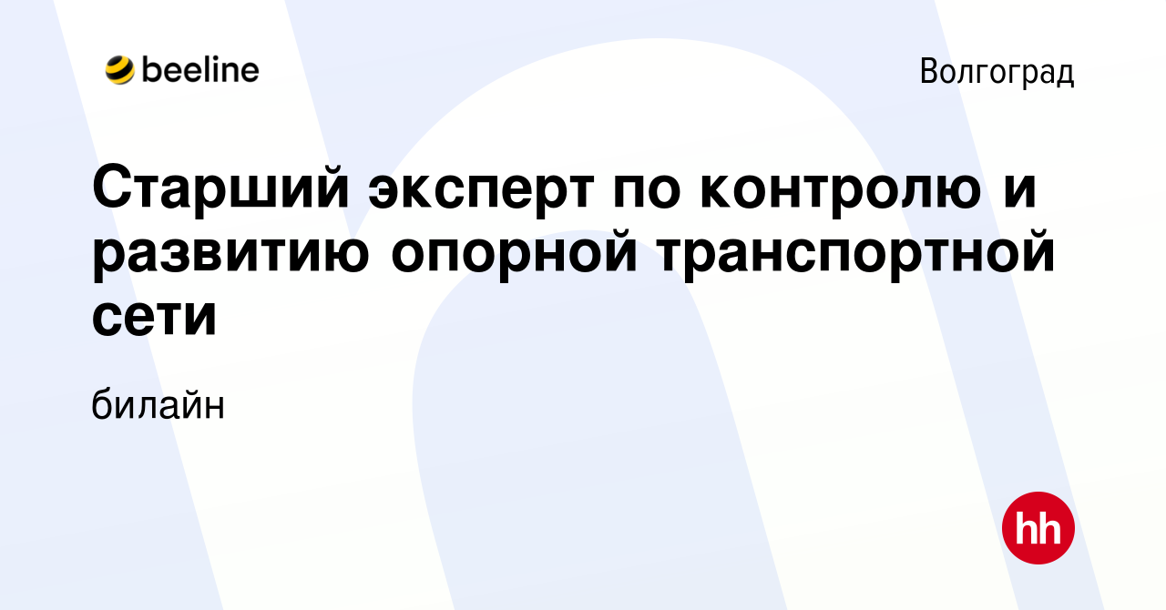 Вакансия Старший эксперт по контролю и развитию опорной транспортной сети в  Волгограде, работа в компании билайн (вакансия в архиве c 4 ноября 2021)