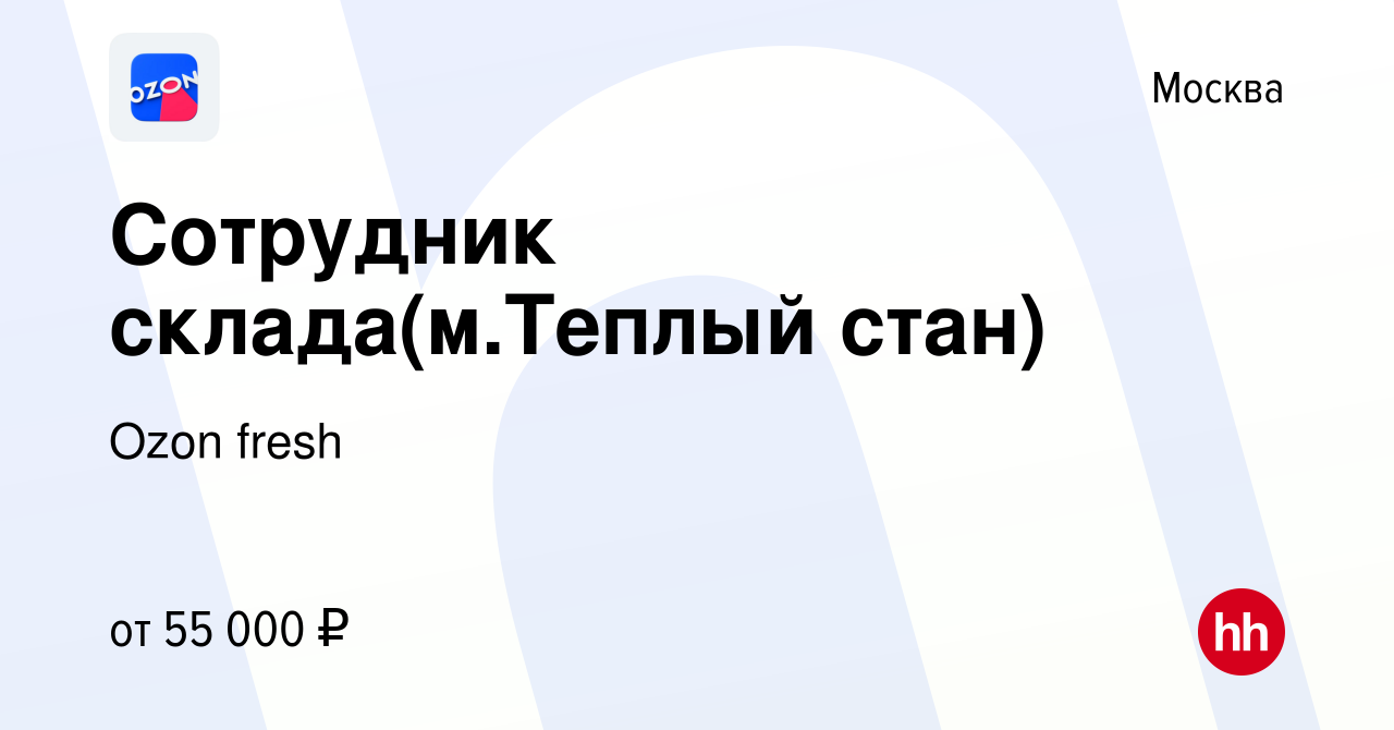 Вакансия Сотрудник склада(м.Теплый стан) в Москве, работа в компании Ozon  fresh (вакансия в архиве c 23 декабря 2021)