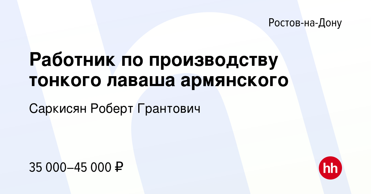 Вакансия Работник по производству тонкого лаваша армянского в  Ростове-на-Дону, работа в компании Саркисян Роберт Грантович (вакансия в  архиве c 5 ноября 2021)