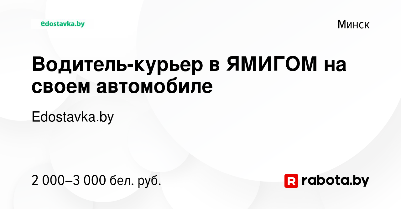 Вакансия Водитель-курьер в ЯМИГОМ на своем автомобиле в Минске, работа в  компании Edostavka.by (вакансия в архиве c 28 января 2022)