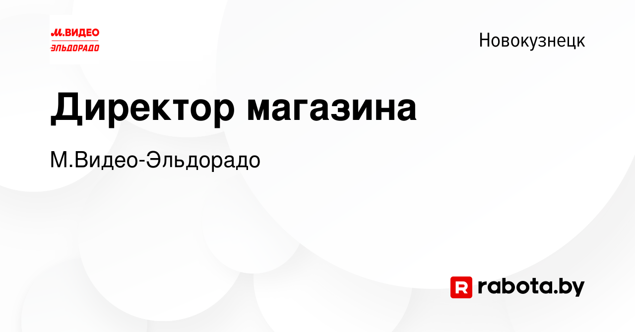 Вакансия Директор магазина в Новокузнецке, работа в компании  М.Видео-Эльдорадо (вакансия в архиве c 4 октября 2021)