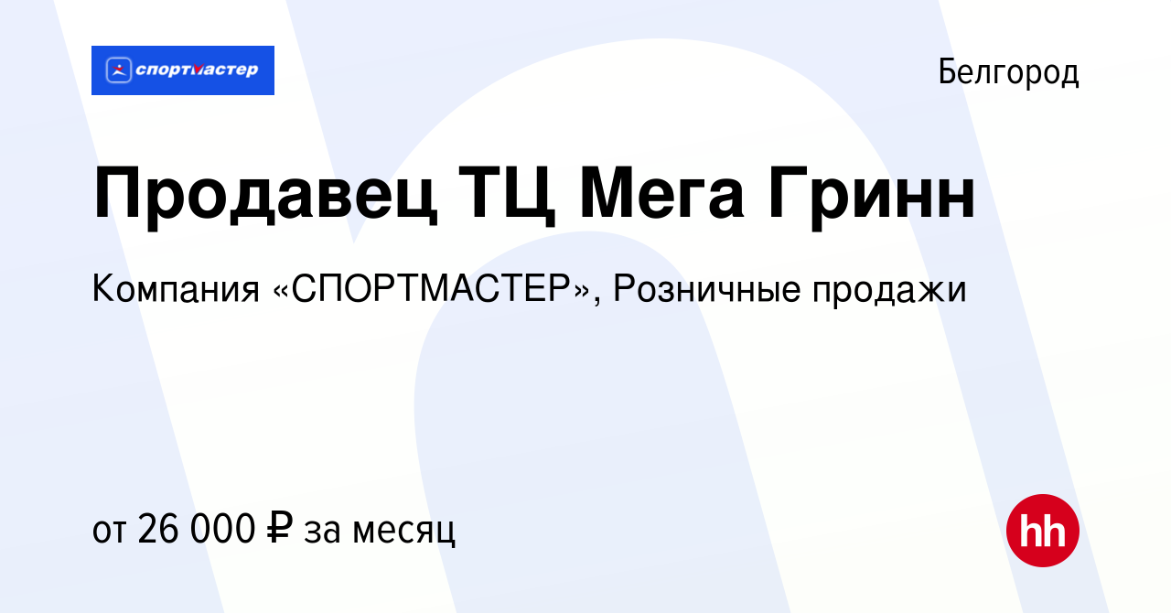 Вакансия Продавец ТЦ Мега Гринн в Белгороде, работа в компании Компания  «СПОРТМАСТЕР», Розничные продажи (вакансия в архиве c 30 апреля 2022)