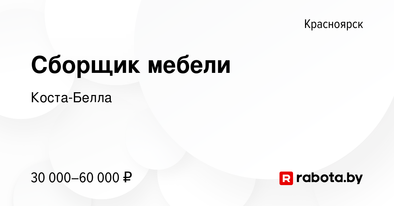 Вакансия Сборщик мебели в Красноярске, работа в компании Коста-Белла  (вакансия в архиве c 10 ноября 2021)