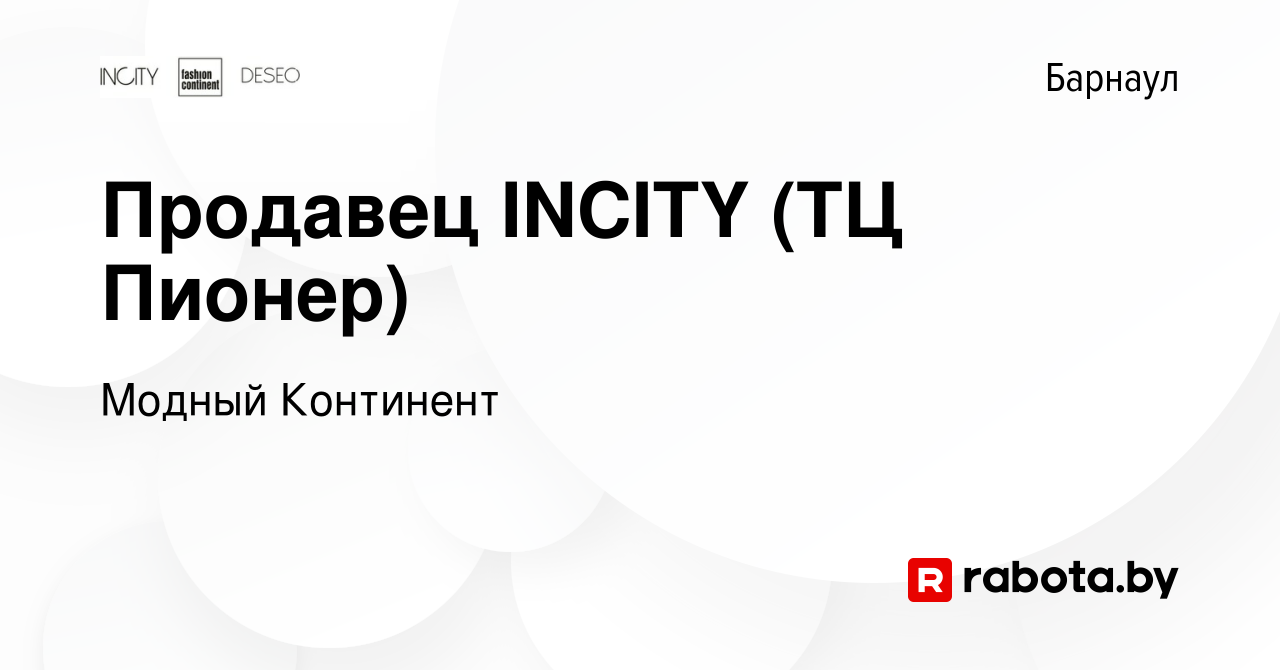 Вакансия Продавец INCITY (ТЦ Пионер) в Барнауле, работа в компании Модный  Континент (вакансия в архиве c 28 февраля 2022)