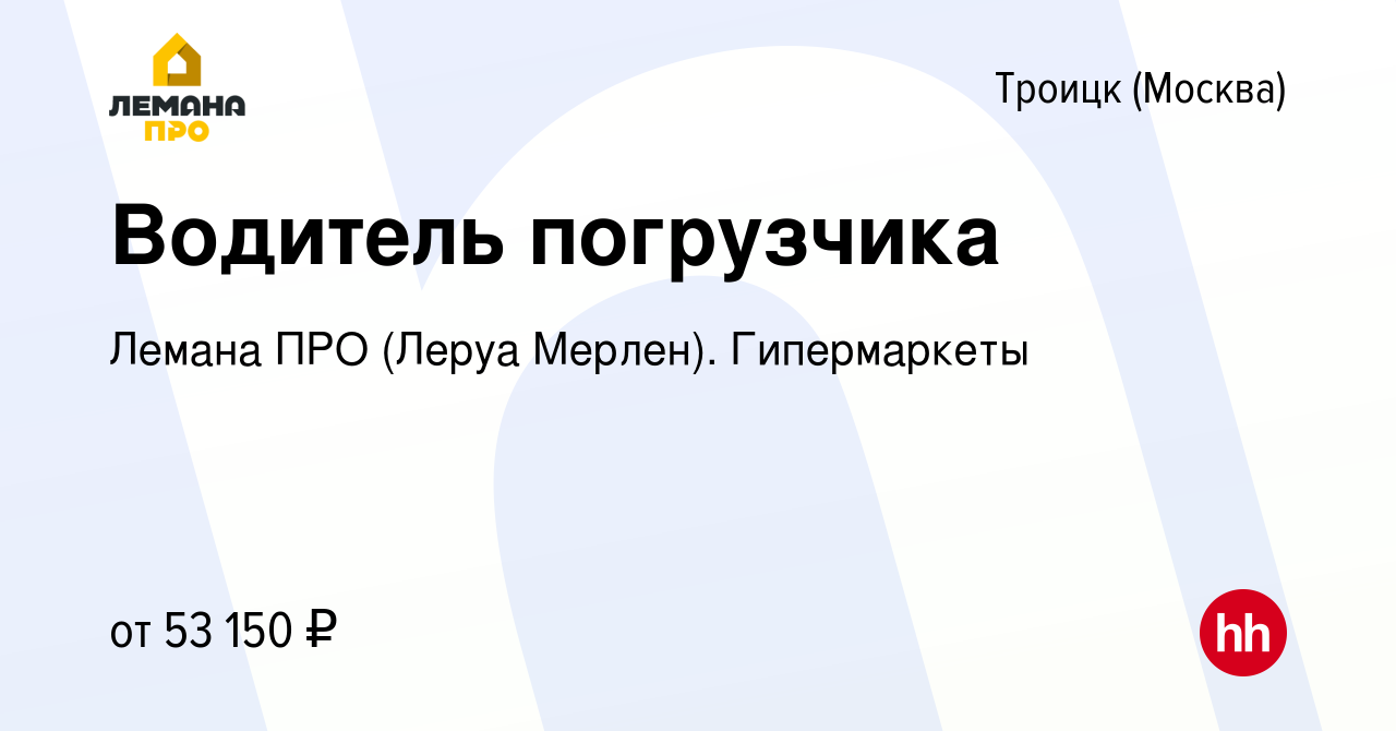 Вакансия Водитель погрузчика в Троицке, работа в компании Леруа Мерлен.  Гипермаркеты (вакансия в архиве c 19 июня 2022)