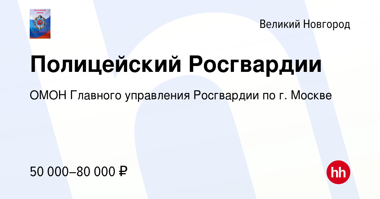 Вакансия Полицейский Росгвардии в Великом Новгороде, работа в компании ОМОН  Главного управления Росгвардии по г. Москве (вакансия в архиве c 3 июня  2022)