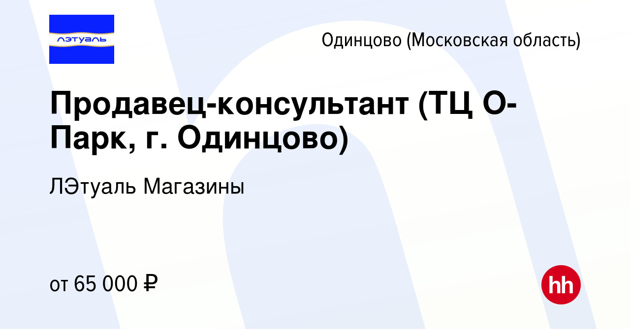 Вакансия Продавец-консультант (ТЦ О-Парк, г. Одинцово) в Одинцово, работа в  компании ЛЭтуаль Магазины (вакансия в архиве c 12 сентября 2023)