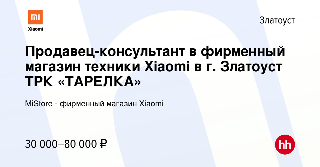 Вакансия Продавец-консультант в фирменный магазин техники Xiaomi в г.  Златоуст ТРК «ТАРЕЛКА» в Златоусте, работа в компании MiStore - фирменный  магазин Xiaomi (вакансия в архиве c 12 ноября 2021)