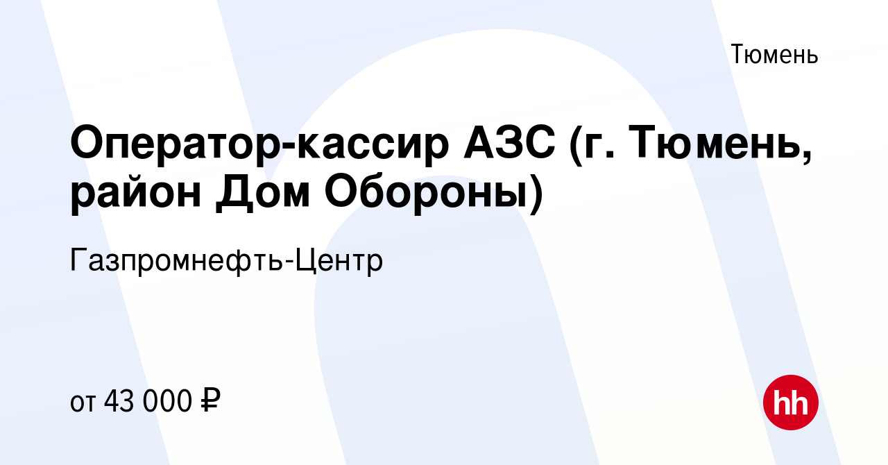 Вакансия Оператор-кассир АЗС (г. Тюмень, район Дом Обороны) в Тюмени,  работа в компании Гaзпромнефть-Центр (вакансия в архиве c 6 декабря 2021)