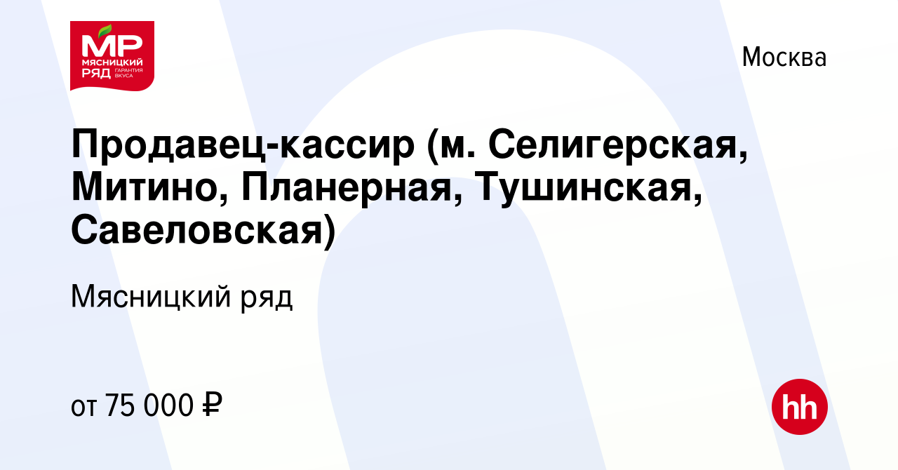 Вакансия Продавец-кассир (м. Селигерская, Митино, Планерная, Тушинская,  Савеловская) в Москве, работа в компании Мясницкий ряд (вакансия в архиве c  12 апреля 2022)