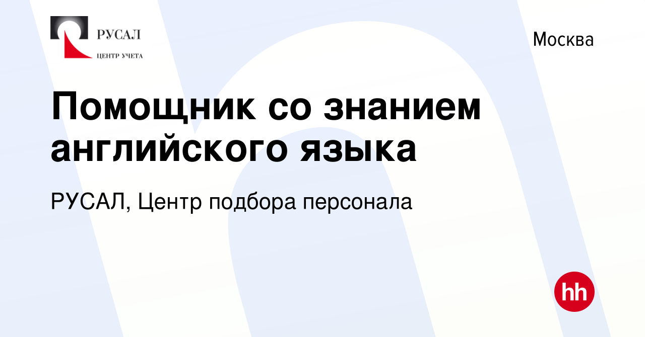 Вакансия Помощник со знанием английского языка в Москве, работа в компании  РУСАЛ, Центр подбора персонала (вакансия в архиве c 13 ноября 2021)