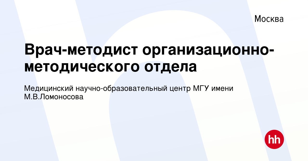 Вакансия Врач-методист организационно-методического отдела в Москве, работа  в компании Медицинский научно-образовательный центр МГУ имени  М.В.Ломоносова (вакансия в архиве c 13 ноября 2021)