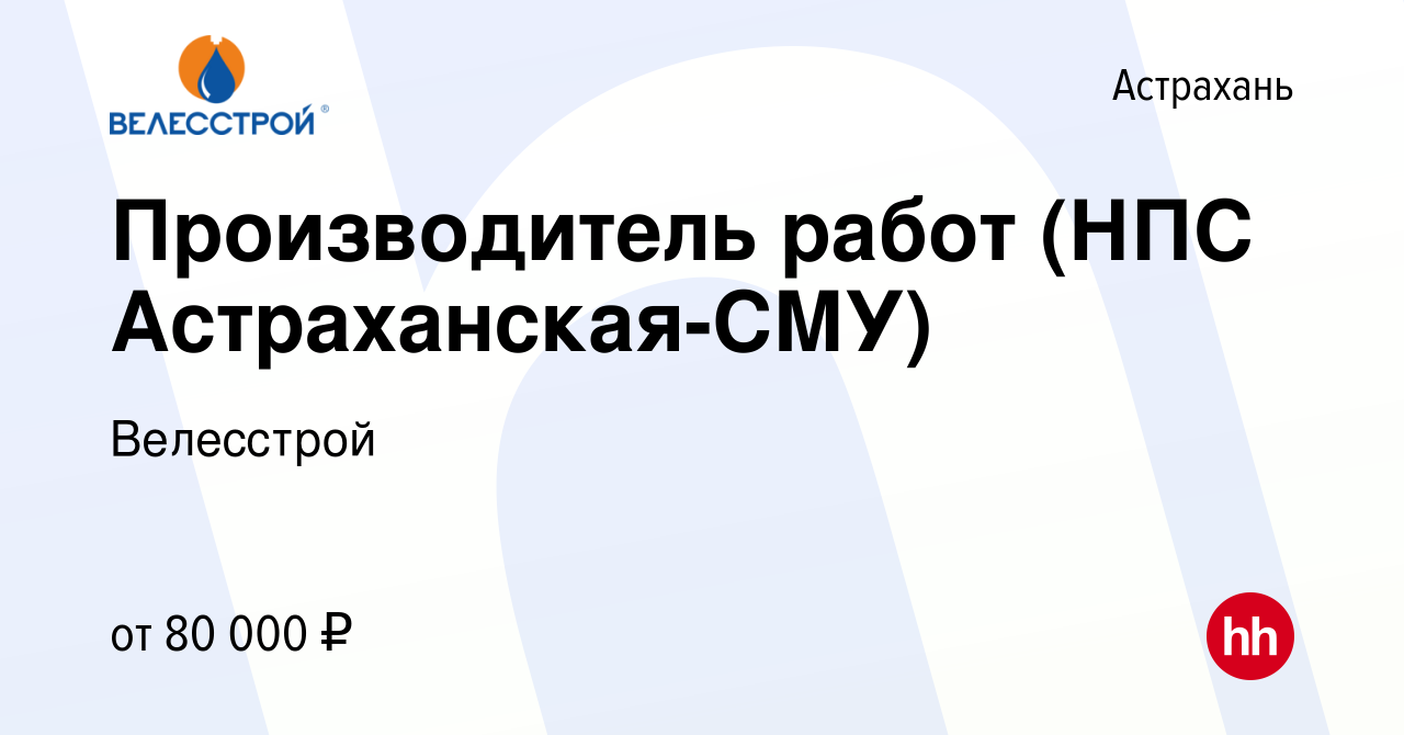 Вакансия Производитель работ (НПС Астраханская-СМУ) в Астрахани, работа в  компании Велесстрой (вакансия в архиве c 13 ноября 2021)