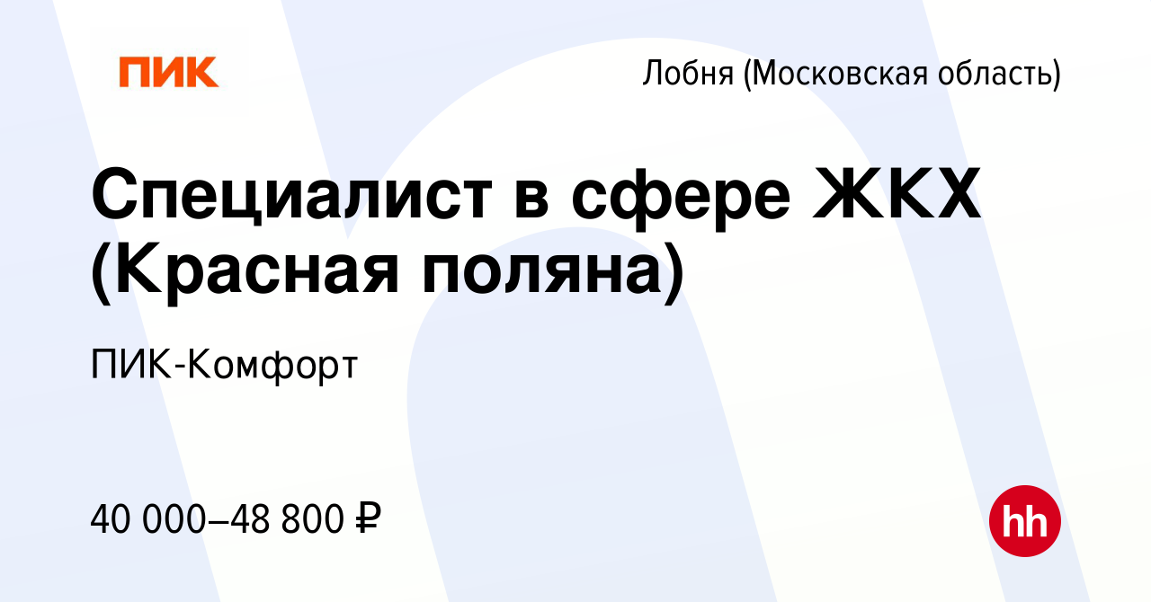 Вакансия Специалист в сфере ЖКХ (Красная поляна) в Лобне, работа в компании  ПИК-Комфорт (вакансия в архиве c 14 ноября 2021)