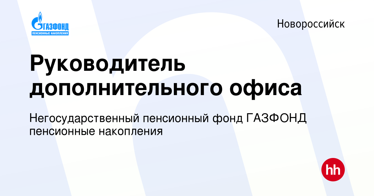 Вакансия Руководитель дополнительного офиса в Новороссийске, работа в  компании Негосударственный пенсионный фонд ГАЗФОНД пенсионные накопления  (вакансия в архиве c 16 декабря 2021)