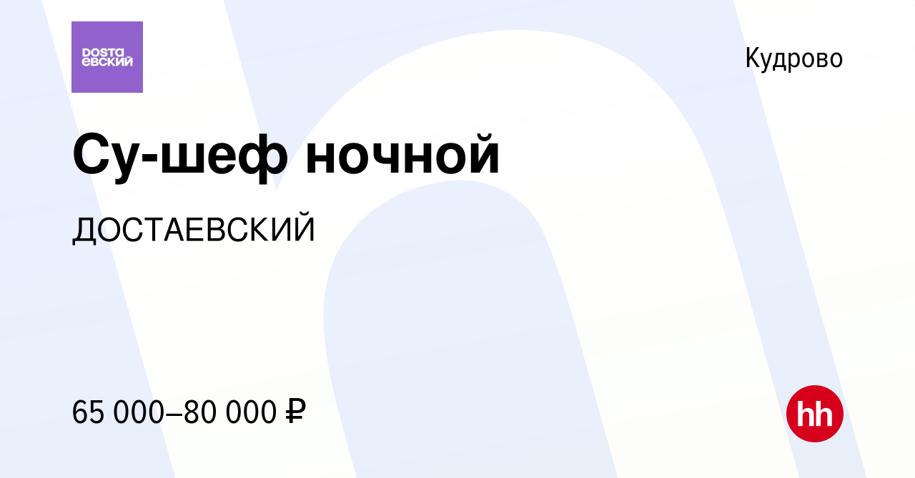 Вакансия Су-шеф ночной в Кудрово, работа в компании ДОСТАЕВСКИЙ (вакансия в  архиве c 15 ноября 2021)