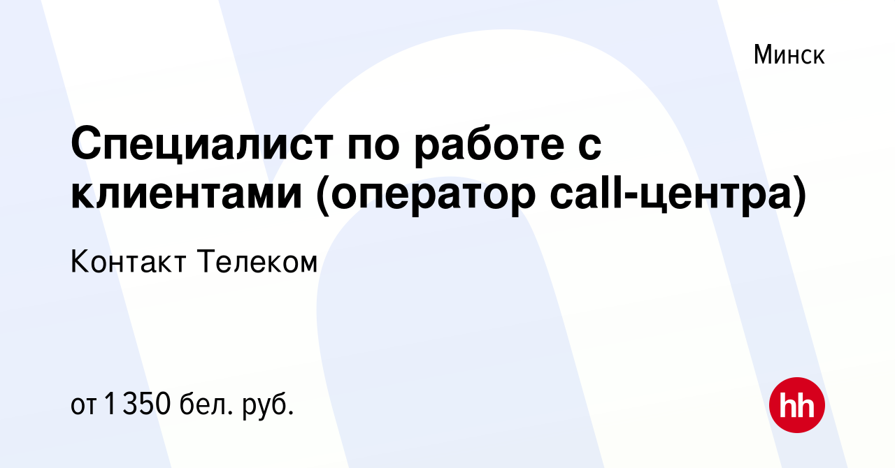 Вакансия Специалист по работе с клиентами (оператор call-центра) в Минске,  работа в компании Контакт Телеком (вакансия в архиве c 21 апреля 2022)