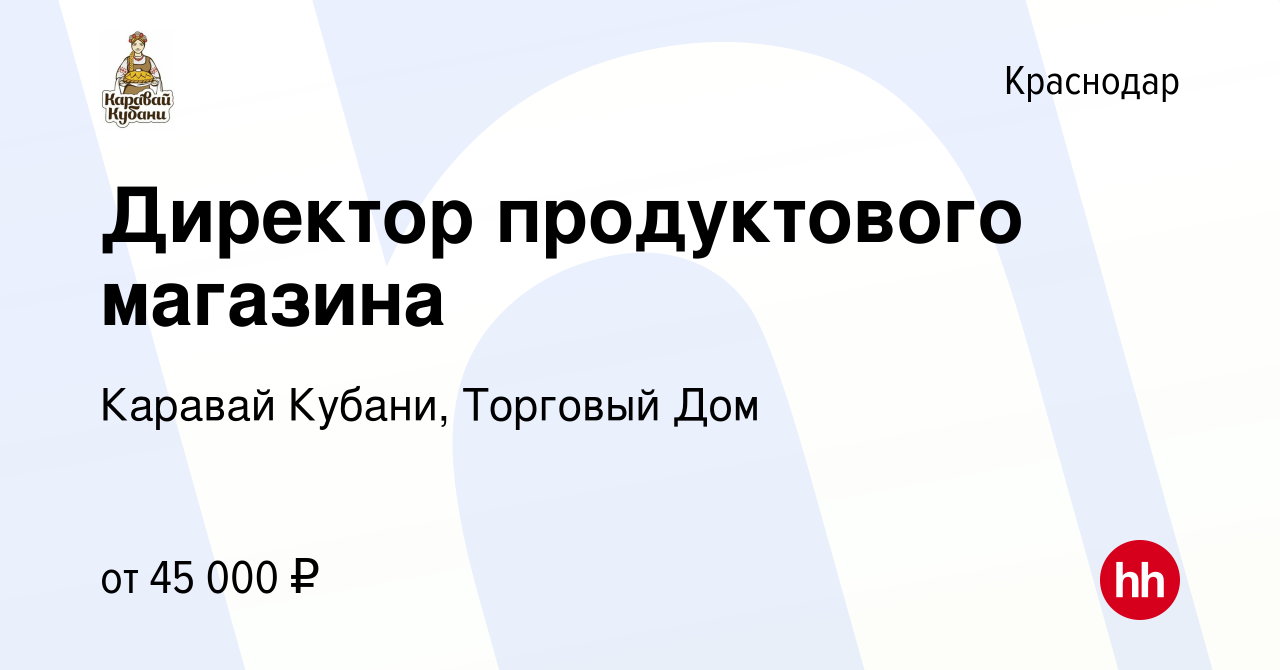 Вакансия Директор продуктового магазина в Краснодаре, работа в компании  Каравай Кубани, Торговый Дом (вакансия в архиве c 2 ноября 2021)