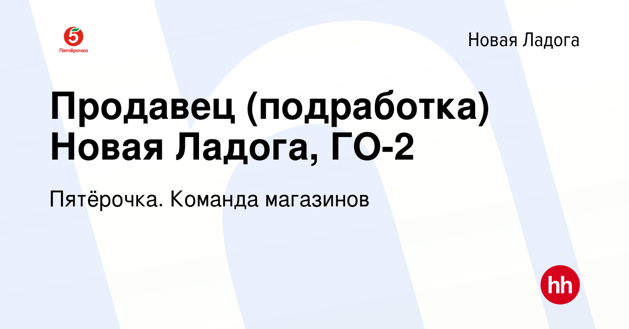 Вакансия Продавец (подработка) Новая Ладога, ГО-2 в Новой Ладоге, работа в  компании Пятёрочка. Команда магазинов (вакансия в архиве c 7 апреля 2022)