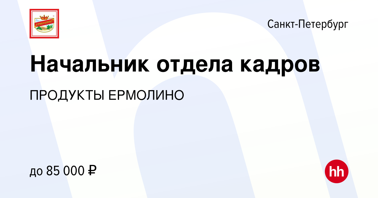 Вакансия Начальник отдела кадров в Санкт-Петербурге, работа в компании  ПРОДУКТЫ ЕРМОЛИНО (вакансия в архиве c 10 ноября 2021)