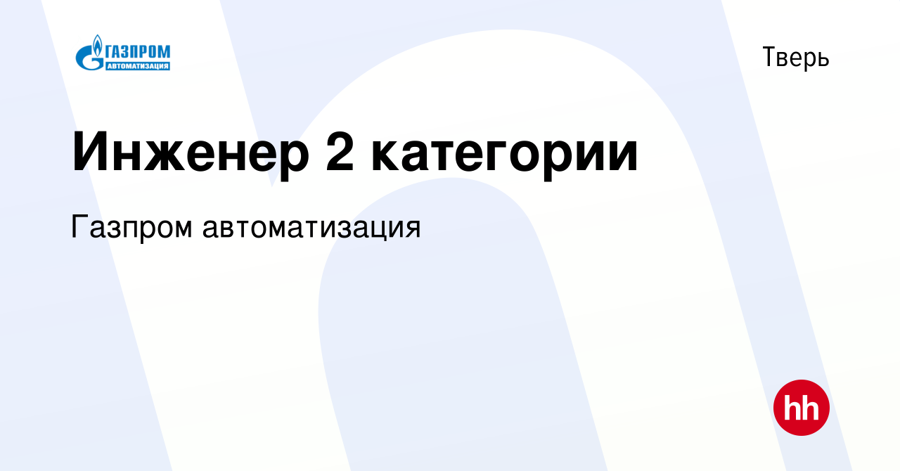 Вакансия Инженер 2 категории в Твери, работа в компании Газпром  автоматизация (вакансия в архиве c 18 ноября 2021)