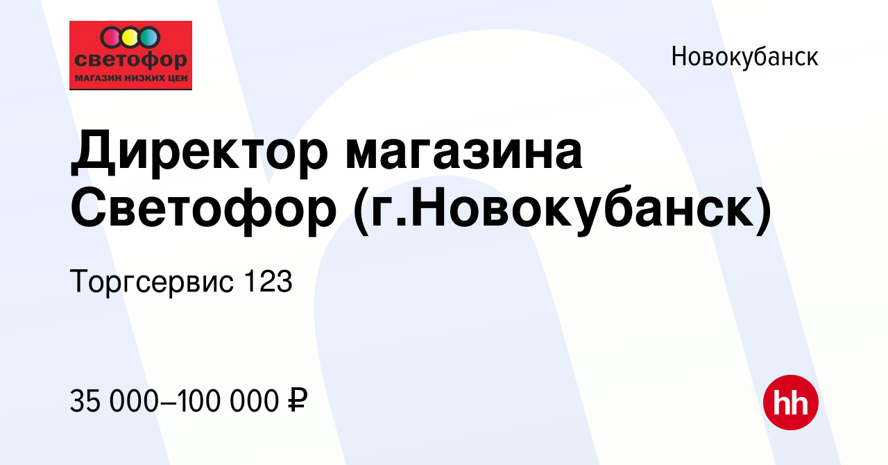 Вакансия Директор магазина Светофор (г.Новокубанск) в Новокубанске, работа  в компании Торгсервис 123 (вакансия в архиве c 18 ноября 2021)