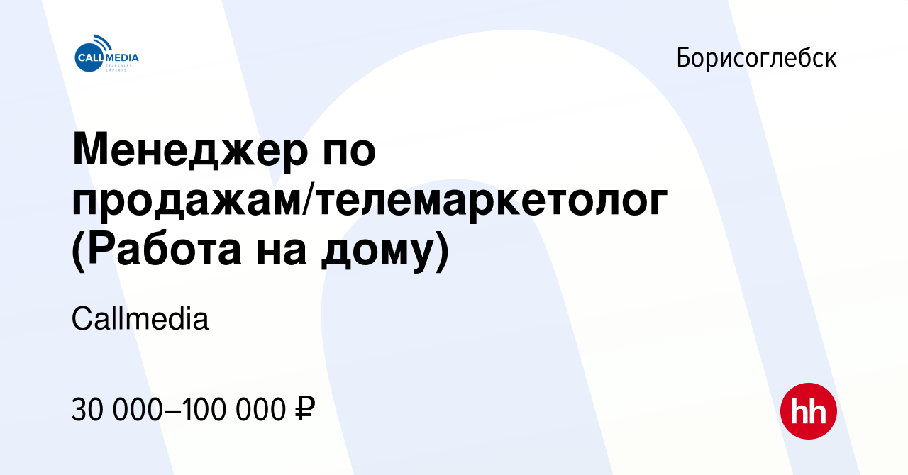 Вакансия Менеджер по продажам/телемаркетолог (Работа на дому) в  Борисоглебске, работа в компании Callmedia (вакансия в архиве c 14 августа  2022)