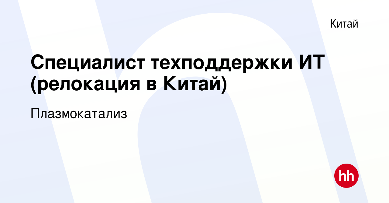 Вакансия Специалист техподдержки ИТ (релокация в Китай) в Китае, работа в  компании Плазмокатализ (вакансия в архиве c 18 ноября 2021)