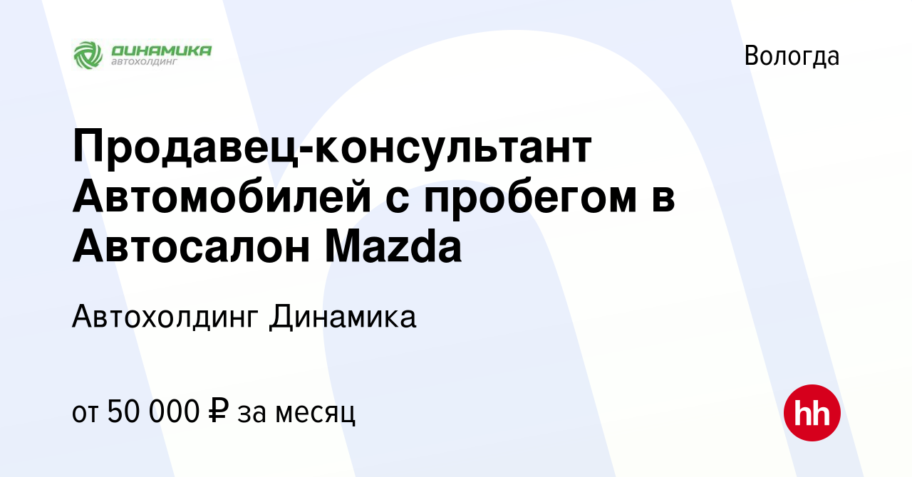 Вакансия Продавец-консультант Автомобилей с пробегом в Автосалон Mazda в  Вологде, работа в компании Группа компаний Динамика (вакансия в архиве c 26  мая 2022)