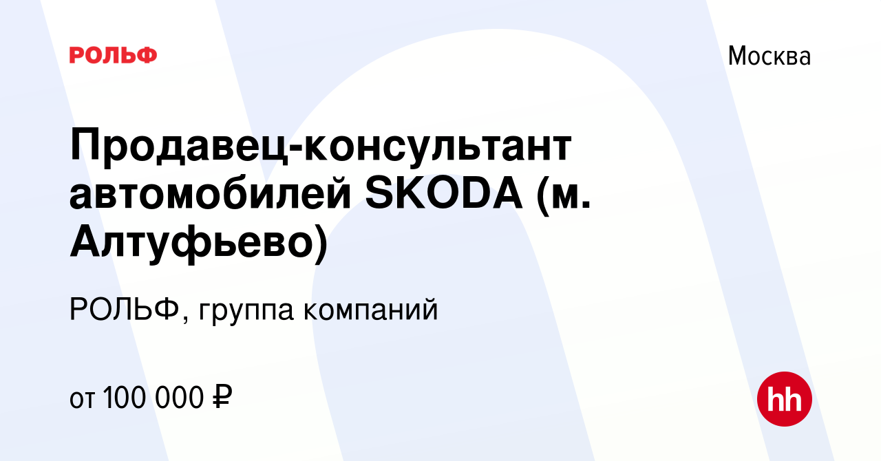 Вакансия Продавец-консультант автомобилей SKODA (м. Алтуфьево) в Москве,  работа в компании РОЛЬФ, группа компаний (вакансия в архиве c 23 декабря  2021)