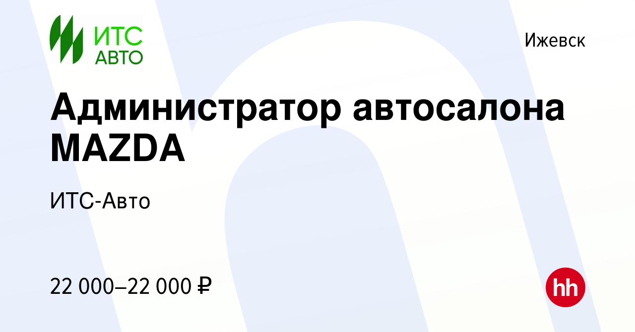 Вакансия Администратор автосалона MAZDA в Ижевске, работа в компании ИТС- Авто (вакансия в архиве c 28 октября 2021)