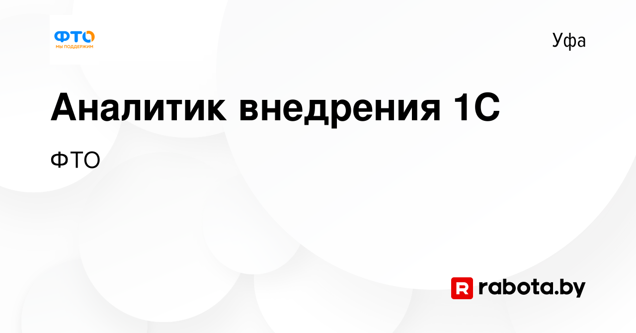 Вакансия Аналитик внедрения 1С в Уфе, работа в компании ФТО (вакансия в  архиве c 20 ноября 2021)