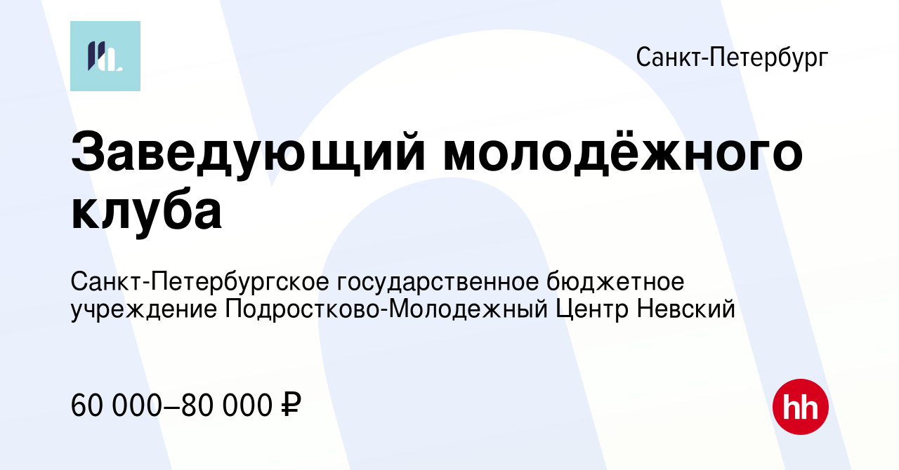 Вакансия Заведующий молодёжного клуба в Санкт-Петербурге, работа в компании  Санкт-Петербургское государственное бюджетное учреждение  Подростково-Молодежный Центр Невский (вакансия в архиве c 21 ноября 2021)