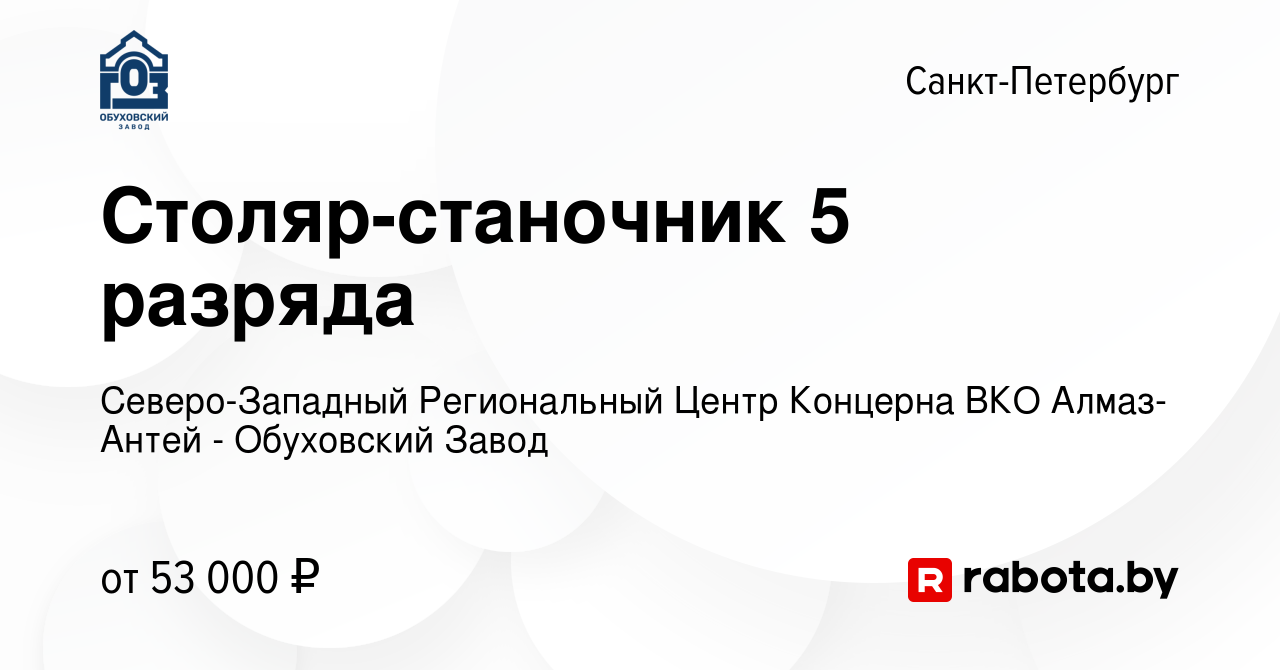 Вакансия Столяр-станочник 5 разряда в Санкт-Петербурге, работа в компании  Северо-Западный Региональный Центр Концерна ВКО Алмаз-Антей - Обуховский  Завод (вакансия в архиве c 27 февраля 2022)