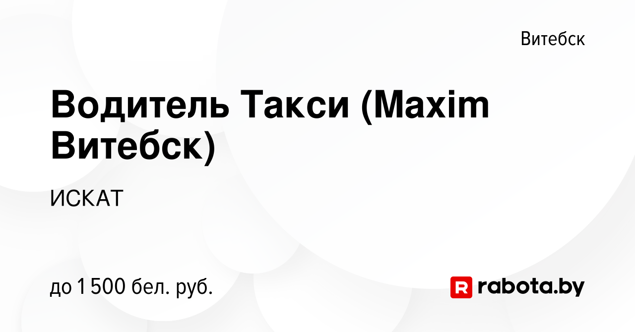 Вакансия Водитель Такси (Maxim Витебск) в Витебске, работа в компании ИСКАТ  (вакансия в архиве c 15 ноября 2021)