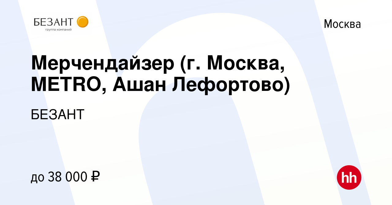 Вакансия Мерчендайзер (г. Москва, METRO, Ашан Лефортово) в Москве, работа в  компании БЕЗАНТ (вакансия в архиве c 11 января 2022)