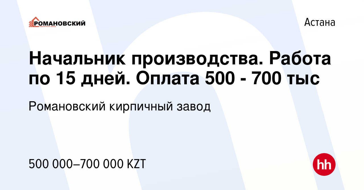 Вакансия Начальник производства. Работа по 15 дней. Оплата 500 - 700 тыс в  Астане, работа в компании Романовский кирпичный завод (вакансия в архиве c  17 ноября 2021)