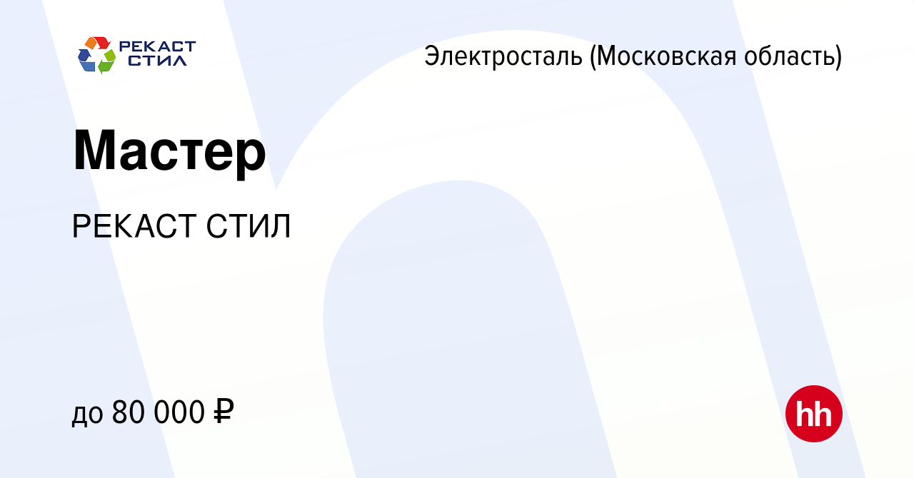 Вакансия Мастер в Электростали, работа в компании РЕКАСТ СТИЛ (вакансия в  архиве c 6 июля 2022)