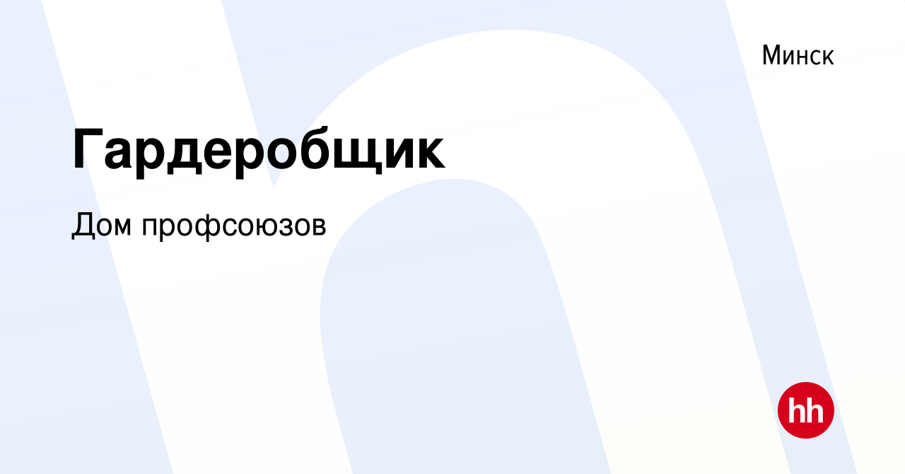 Вакансия Гардеробщик в Минске, работа в компании Дом профсоюзов (вакансия в  архиве c 17 ноября 2021)