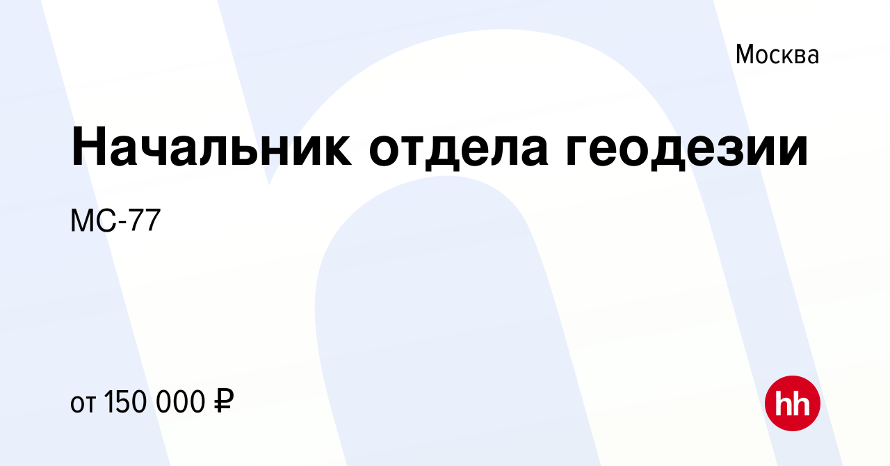 Вакансия Начальник отдела геодезии в Москве, работа в компании МС-77  (вакансия в архиве c 18 ноября 2021)