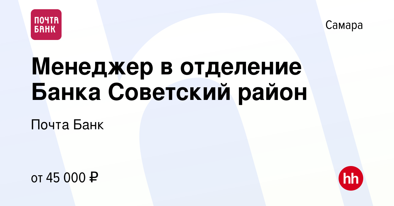 Вакансия Менеджер в отделение Банка Советский район в Самаре, работа в  компании Почта Банк (вакансия в архиве c 13 марта 2022)