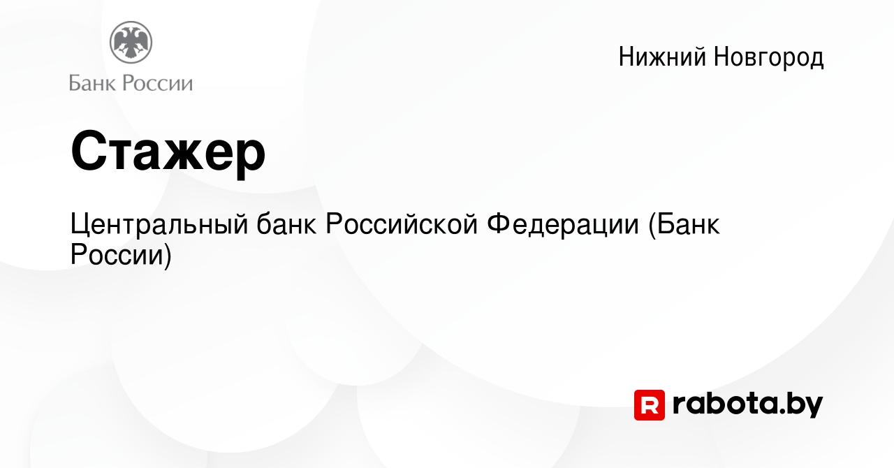 Вакансия Стажер в Нижнем Новгороде, работа в компании Центральный банк  Российской Федерации (вакансия в архиве c 10 ноября 2021)