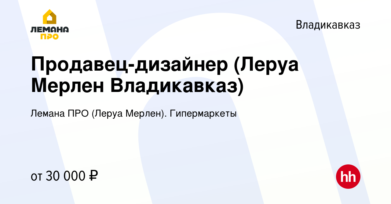 Вакансия Продавец-дизайнер (Леруа Мерлен Владикавказ) во Владикавказе,  работа в компании Леруа Мерлен. Гипермаркеты (вакансия в архиве c 25 ноября  2021)