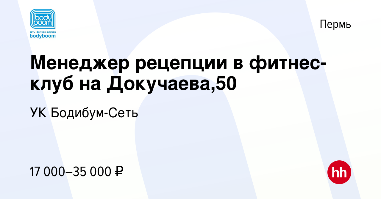 Вакансия Менеджер рецепции в фитнес-клуб на Докучаева,50 в Перми, работа в  компании УК Бодибум-Сеть (вакансия в архиве c 25 ноября 2021)