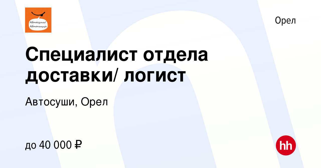 Вакансия Специалист отдела доставки/ логист в Орле, работа в компании  Автосуши, Орел (вакансия в архиве c 25 ноября 2021)