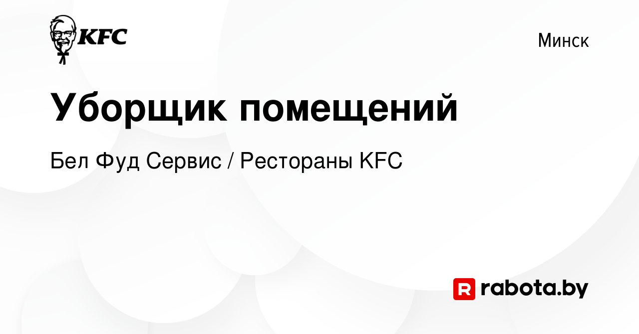 Вакансия Уборщик помещений в Минске, работа в компании Бел Фуд Сервис /  Рестораны KFC (вакансия в архиве c 18 января 2022)