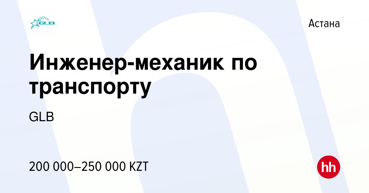 Вакансия Инженер-механик по транспорту в Астане, работа в компании GLB  (вакансия в архиве c 19 ноября 2021)